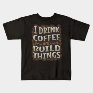 I Drink Coffee and Build Things Kids T-Shirt